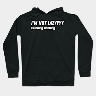 I'm not Lazyy I'doing nothing Hoodie